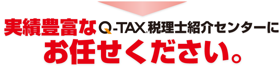 
実績豊富なQ-TAX税理士紹介センターにお任せください。